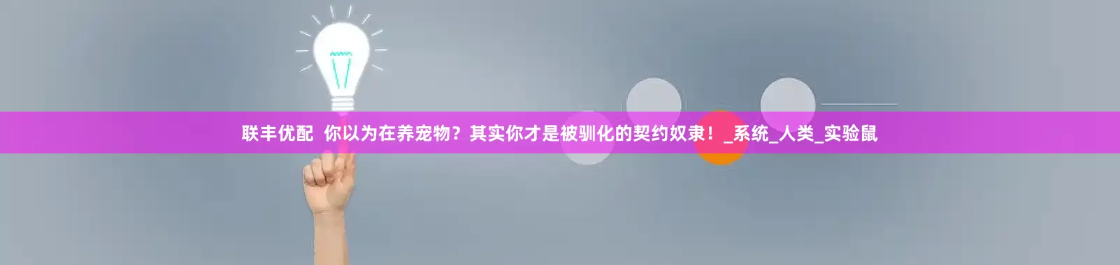 联丰优配  你以为在养宠物？其实你才是被驯化的契约奴隶！_系统_人类_实验鼠