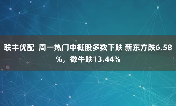 联丰优配  周一热门中概股多数下跌 新东方跌6.58%，微牛跌13.44%